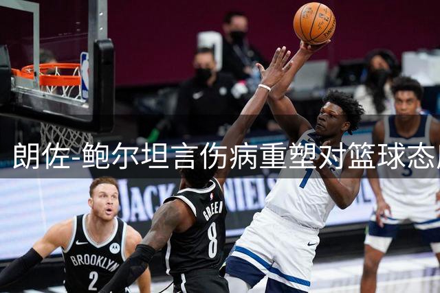 朗佐-鲍尔坦言伤病重塑对篮球态度 积极面对现实挑战